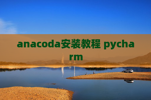 anacoda安装教程 pycharm